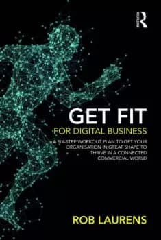 Get Fit for Digital BusinessA Six-Step Workout Plan to Get Your Organisation in Great Shape to Thrive in a Connected Commercial World.