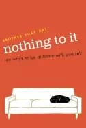 nothing to it ten ways to be at home with yourself