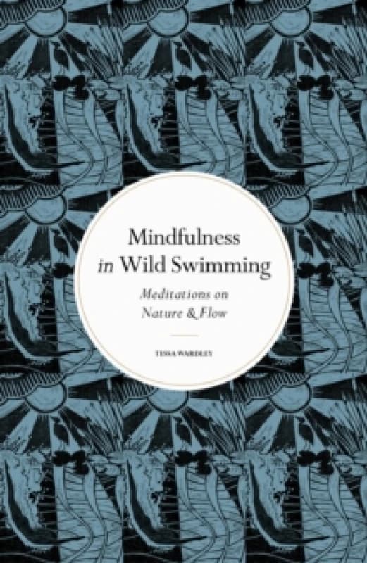 Mindfulness in Wild Swimming. Hardback. By Tessa Wardley Books