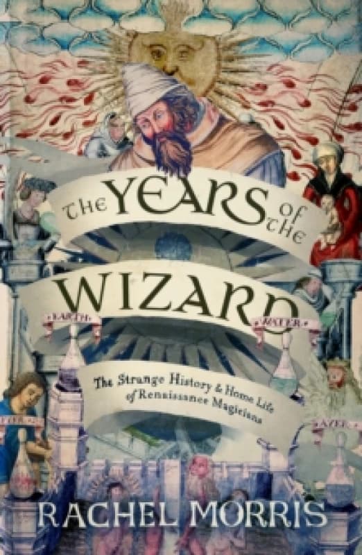 The Years of the Wizard : The Strange History and Home Life of Renaissance Magicians Hardback