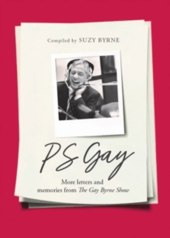 PS Gay : More letters and memories from The Gay Byrne Show Hardback