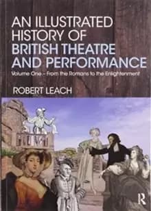 An Illustrated History of British Theatre and Performance : Volume One - From the Romans to the Enlightenment