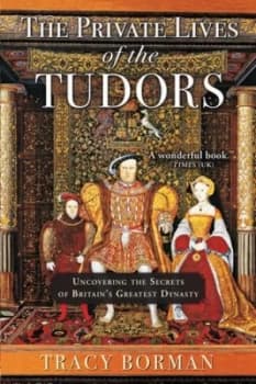 The Private Lives of the Tudors by Tracy Borman Hardback