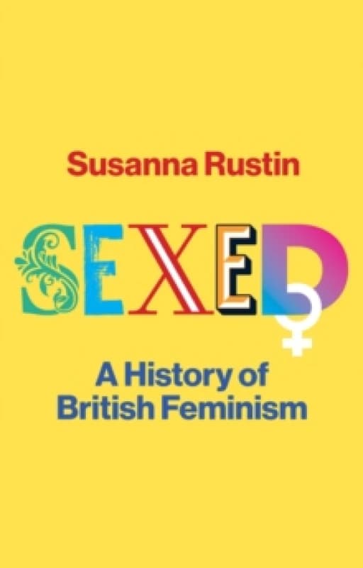 Sexed : A History of British Feminism Hardback