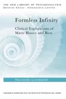 Formless Infinity : Clinical Explorations of Matte Blanco and Bion