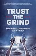 trust the grind how world class athletes got to the top
