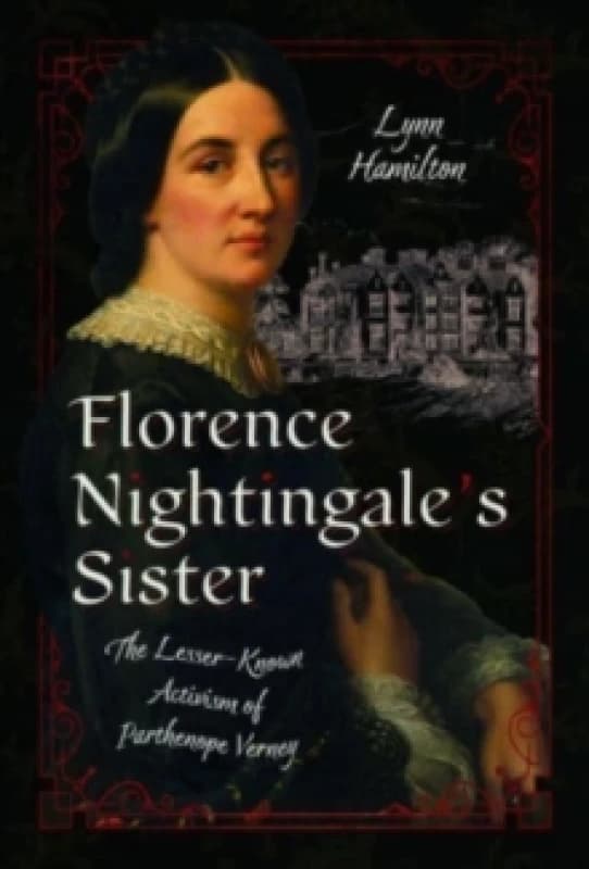 Florence Nightingale's Sister : The Lesser-Known Activism of Parthenope Verney Hardback