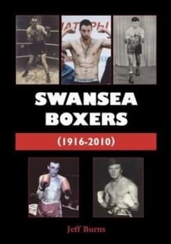 Swansea boxers 1916-2010 by Jeff Burns