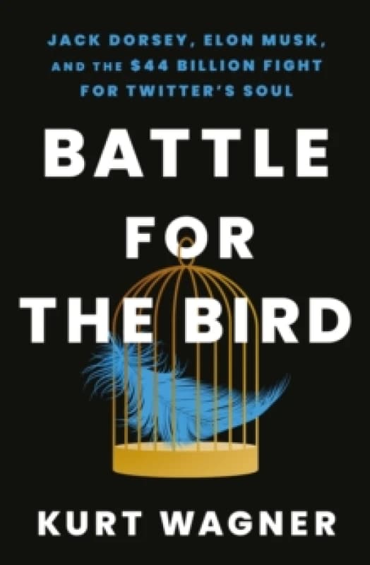 Battle for the Bird : Jack Dorsey, Elon Musk and the $44 Billion Fight for Twitter's Soul Hardback