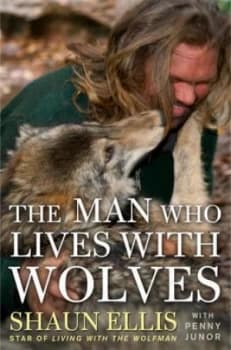 The Man Who Lives with Wolves by Shaun Ellis and Penny Junor Book