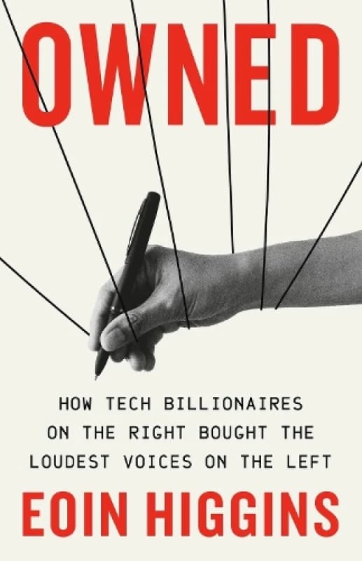 Owned : How Tech Billionaires on the Right Bought the Loudest Voices on the Left Hardback