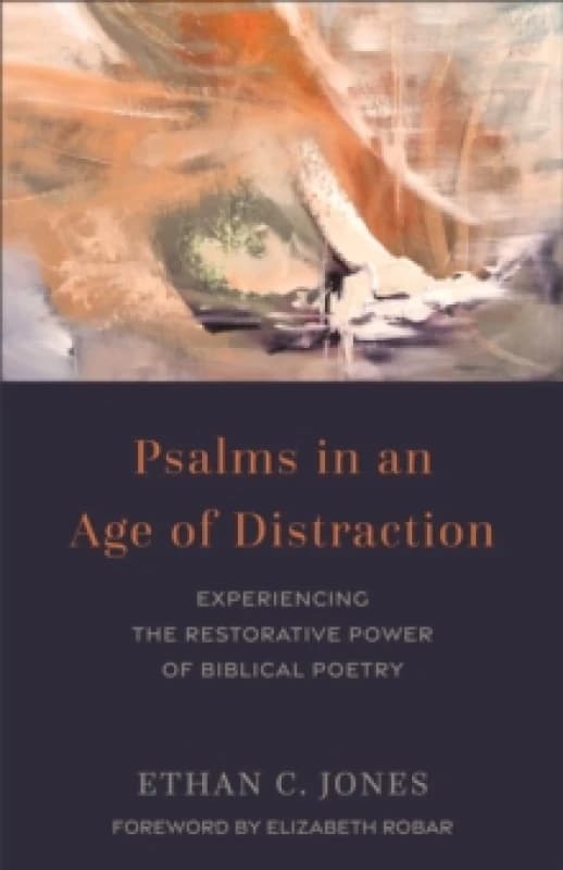 Psalms in an Age of Distraction : Experiencing the Restorative Power of Biblical Poetry Paperback / softback