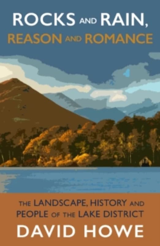 Rocks and Rain, Reason and Romance : The Landscape, History and People of the Lake District Paperback / softback