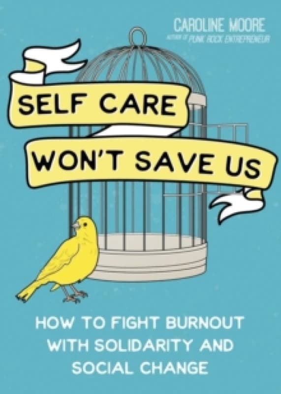 Self Care Won't Save Us : How Solidarity, Not Self Care, Will Save Us From Hustle Culture Paperback / softback