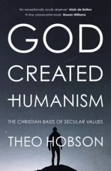 God created humanism by Theo Hobson