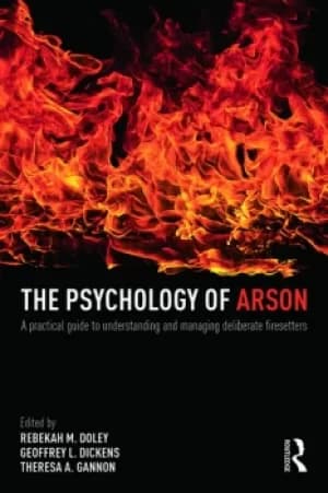 The Psychology of ArsonA Practical Guide to Understanding and Managing Deliberate Firesetters