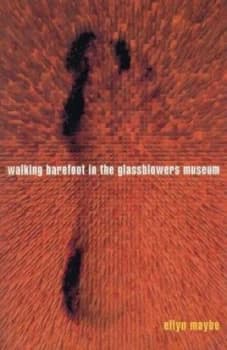 Walking Barefoot in the Glassblowers Museum by Ellyn Maybe Book
