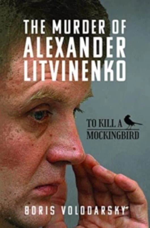 The Murder of Alexander Litvinenko : To Kill a Mockingbird Hardback