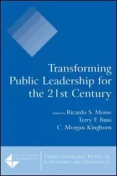 Transforming Public Leadership for the 21st Century by Ricardo S. Morse