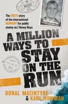 A Million Ways to Stay on the Run : The uncut story of the international manhunt for public enemy no.1 Kenny Noye