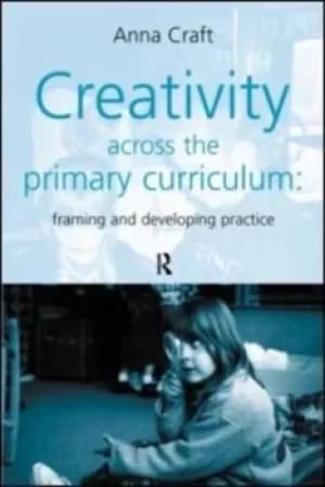 Creativity across the primary curriculum by Anna Craft