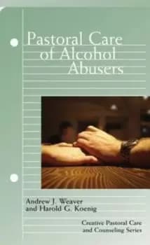Pastoral care of alcohol abusers by Andrew J Weaver