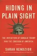 hiding in plain sight the invention of donald trump and the erosion of amer