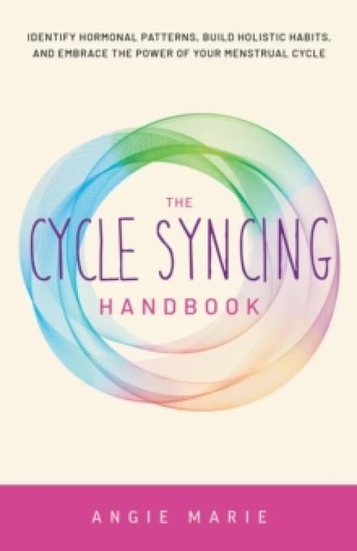 The Cycle Syncing Handbook : Identify Hormonal Patterns, Build Holistic Habits, and Embrace the Power of Your Menstrual Cycle Paperback / softback
