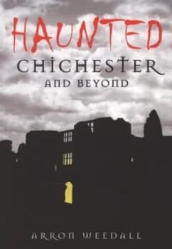 Haunted Chichester and beyond by Aaron Weedal Paperback