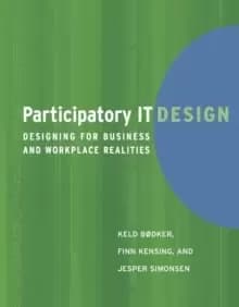 Participatory IT Design : Designing for Business and Workplace Realities