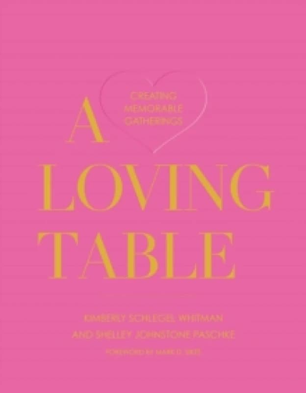 A Loving Table : Tastemakers Traditions for Memorable Gatherings Hardback