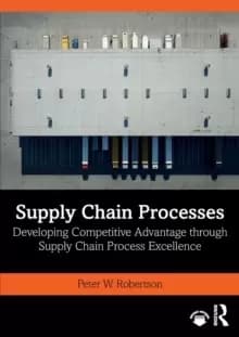 Supply Chain Processes : Developing Competitive Advantage through Supply Chain Process Excellence