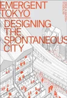 Emergent Tokyo : Designing the Spontaneous City