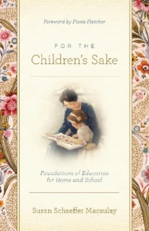 For the Children's Sake : Foundations of Education for Home and School Paperback / softback