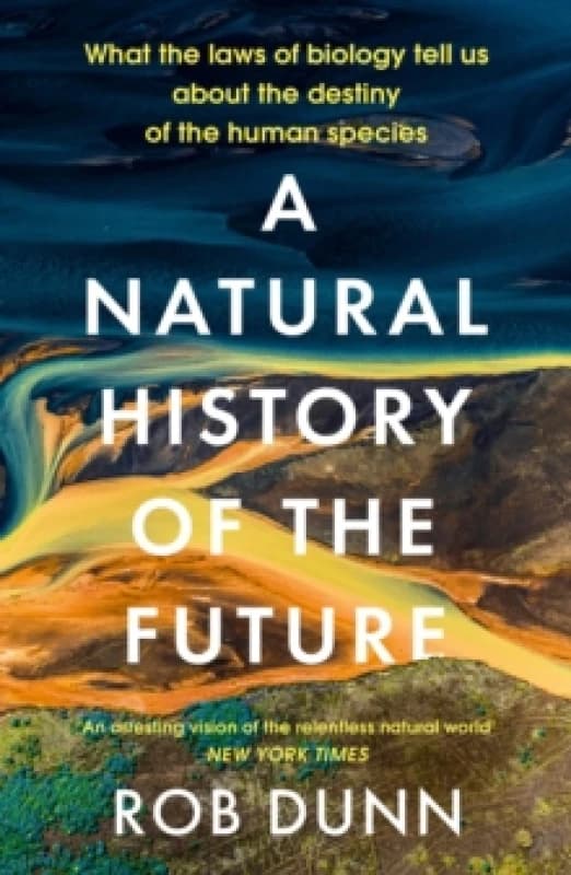 A Natural History of the Future : What the Laws of Biology Tell Us About the Destiny of the Human Species Paperback / softback