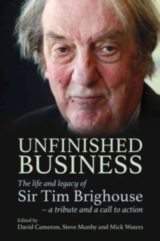 Unfinished Business : The life and legacy of Sir Tim Brighouse - a tribute and a call to action Hardback