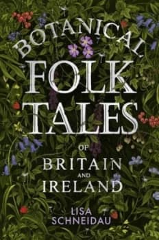 Botanical folk tales of Britain and Ireland by Lisa Schneidau