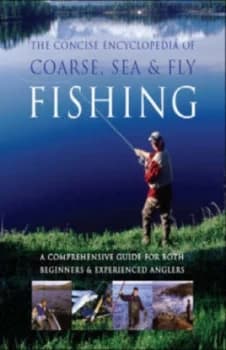 The Concise Encyclopedia of Coarse Sea and Fly Fishing. Hardback