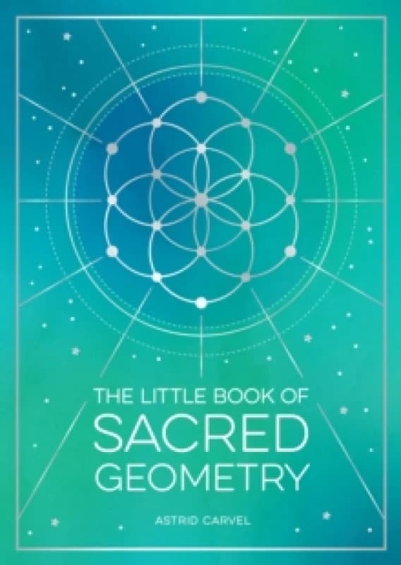 The Little Book of Sacred Geometry : How to Harness the Power of Cosmic Patterns, Signs and Symbols Paperback / softback