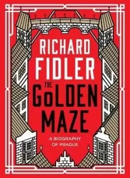 The Golden Maze: a Biography of Prague by Richard Fidler