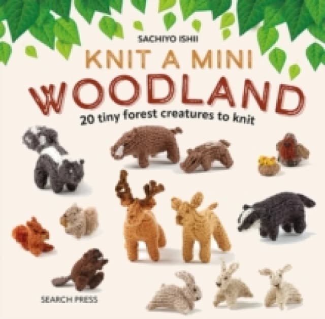 Knit a Mini Woodland : 20 Tiny Forest Creatures to Knit Hardback