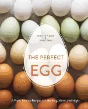 perfect egg a fresh take on recipes for morning noon and night a cookbook