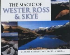 The Magic of Wester Ross and Skye by Martin Moran and Clarrie Pashley Hardback
