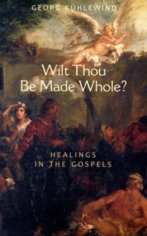 Wilt Thou Be Made Whole? Healing in the Gospels Paperback / softback