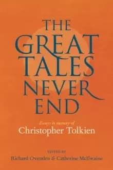 Great Tales Never End, The : Essays in Memory of Christopher Tolkien