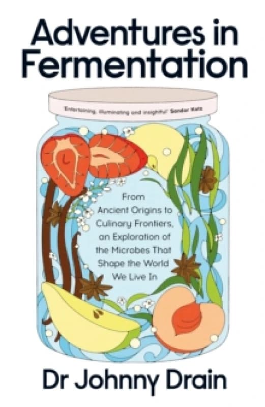 Adventures in Fermentation : From Ancient Origins to Culinary Frontiers, an Exploration of the Microbes That Shape the World We Live In Hardback