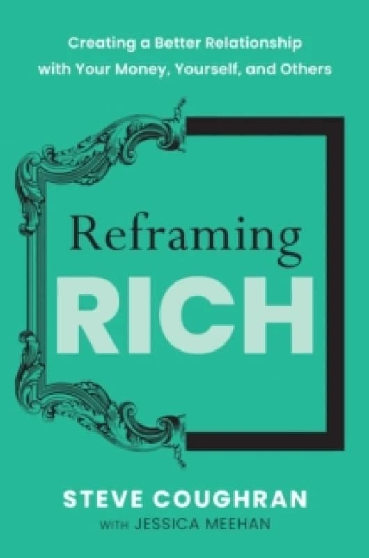 Reframing Rich : Creating a Better Relationship with Your Money, Yourself, and Others Hardback