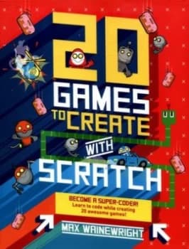 20 Games to Create with Scratch by Max Wainewright Paperback