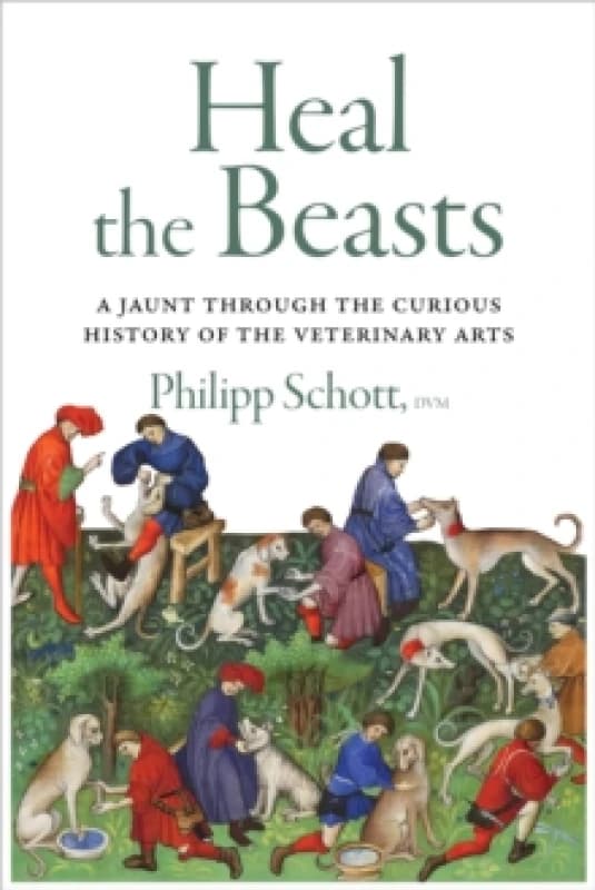 Heal the Beasts : A Jaunt Through the Curious History of the Veterinary Arts Paperback / softback