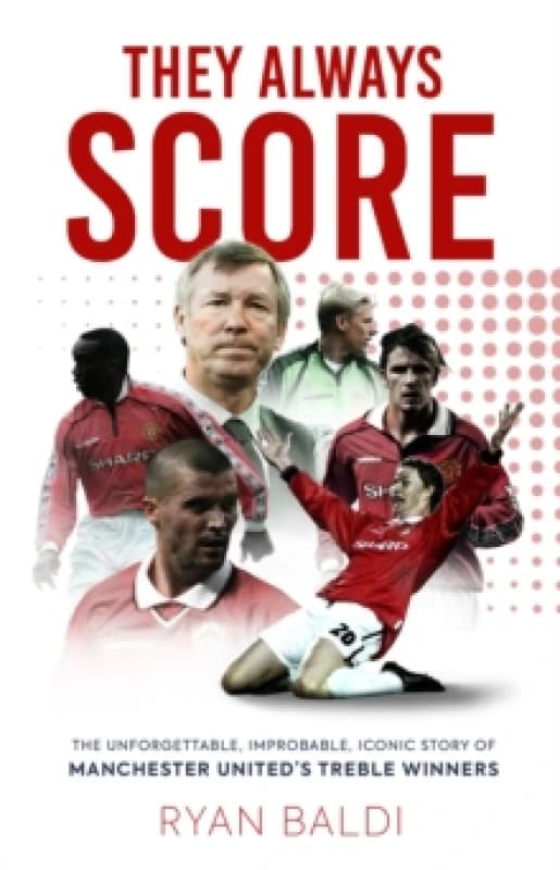 They Always Score : The Unforgettable, Improbable, Iconic Story of Manchester Uniteds Treble Winners Hardback